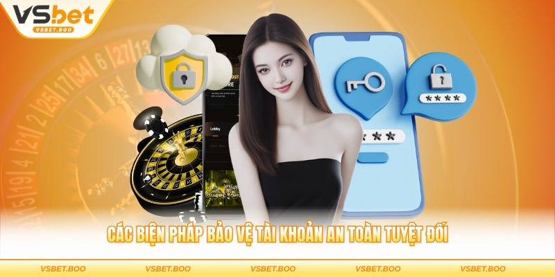 Các biện pháp bảo vệ tài khoản an toàn tuyệt đối