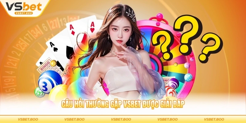 Câu hỏi thường gặp VSBET được giải đáp