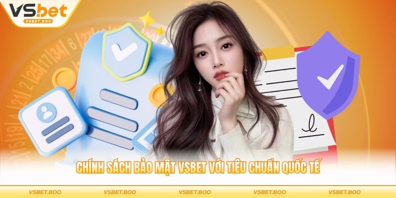 Chính sách bảo mật VSBET với tiêu chuẩn quốc tế
