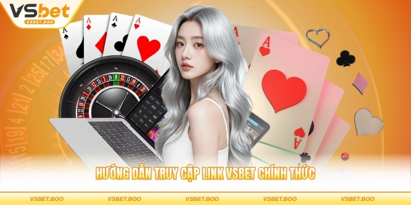 Hướng dẫn truy cập link VSBET chính thức