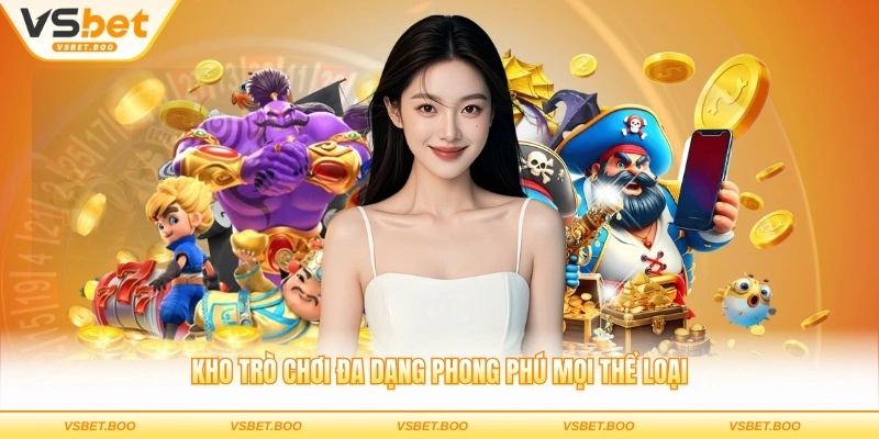 Kho trò chơi đa dạng phong phú mọi thể loại