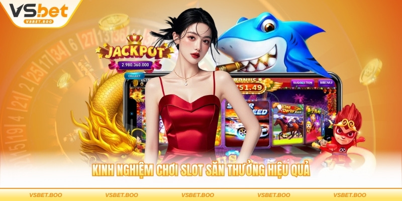 Kinh nghiệm chơi slot săn thưởng hiệu quả