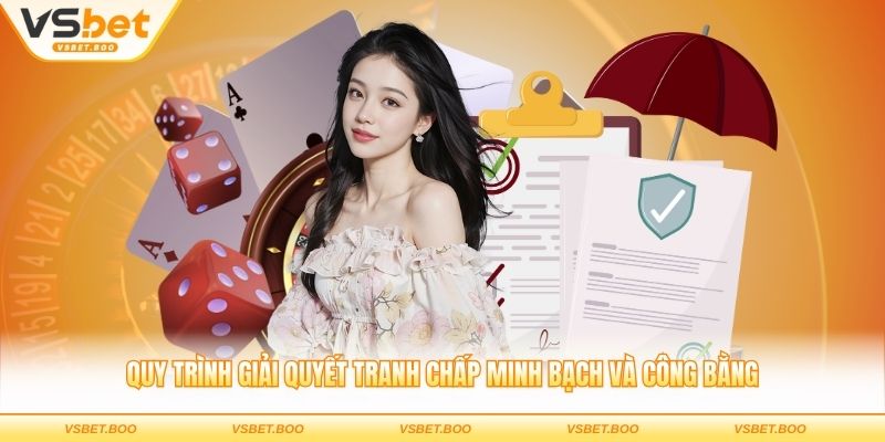 Quy trình giải quyết tranh chấp minh bạch và công bằng