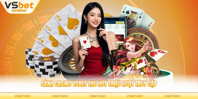 Sảnh casino VSBET thu hút triệu lượt truy cập