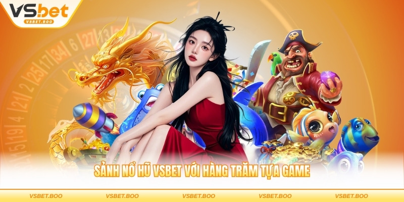 Sảnh nổ hũ VSBET với hàng trăm tựa game