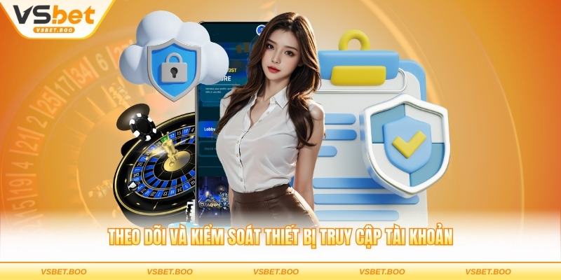 Theo dõi và kiểm soát thiết bị truy cập tài khoản