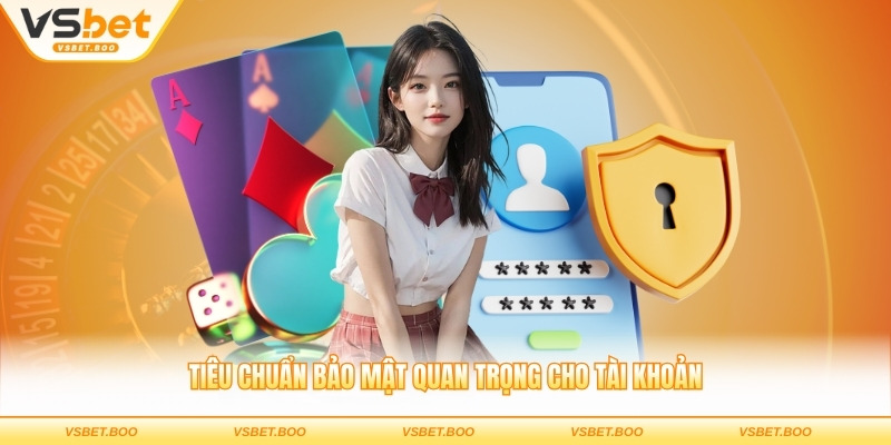 Tiêu chuẩn bảo mật quan trọng cho tài khoản