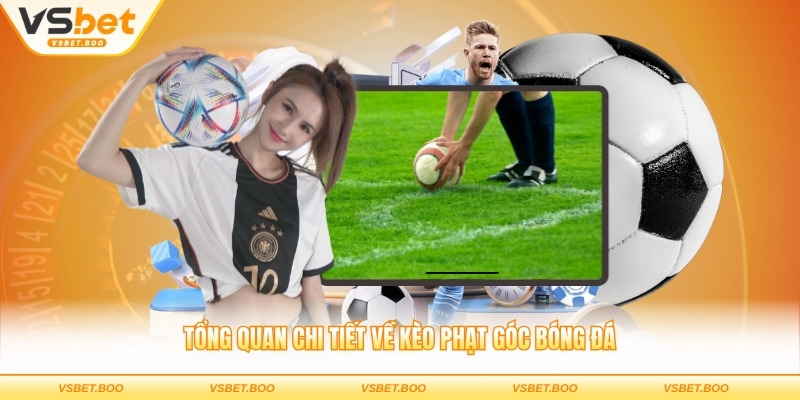 Tổng quan chi tiết về kèo phạt góc bóng đá